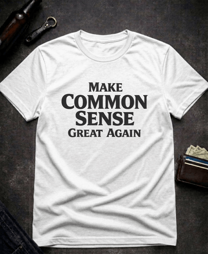 T-Shirt White / S Make Common Sense Great Again T Shirt Epic Evolution Creations